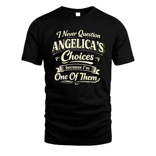 ANGELICA 13K1-532 I Never Question... Choices Because I'm One Of Them