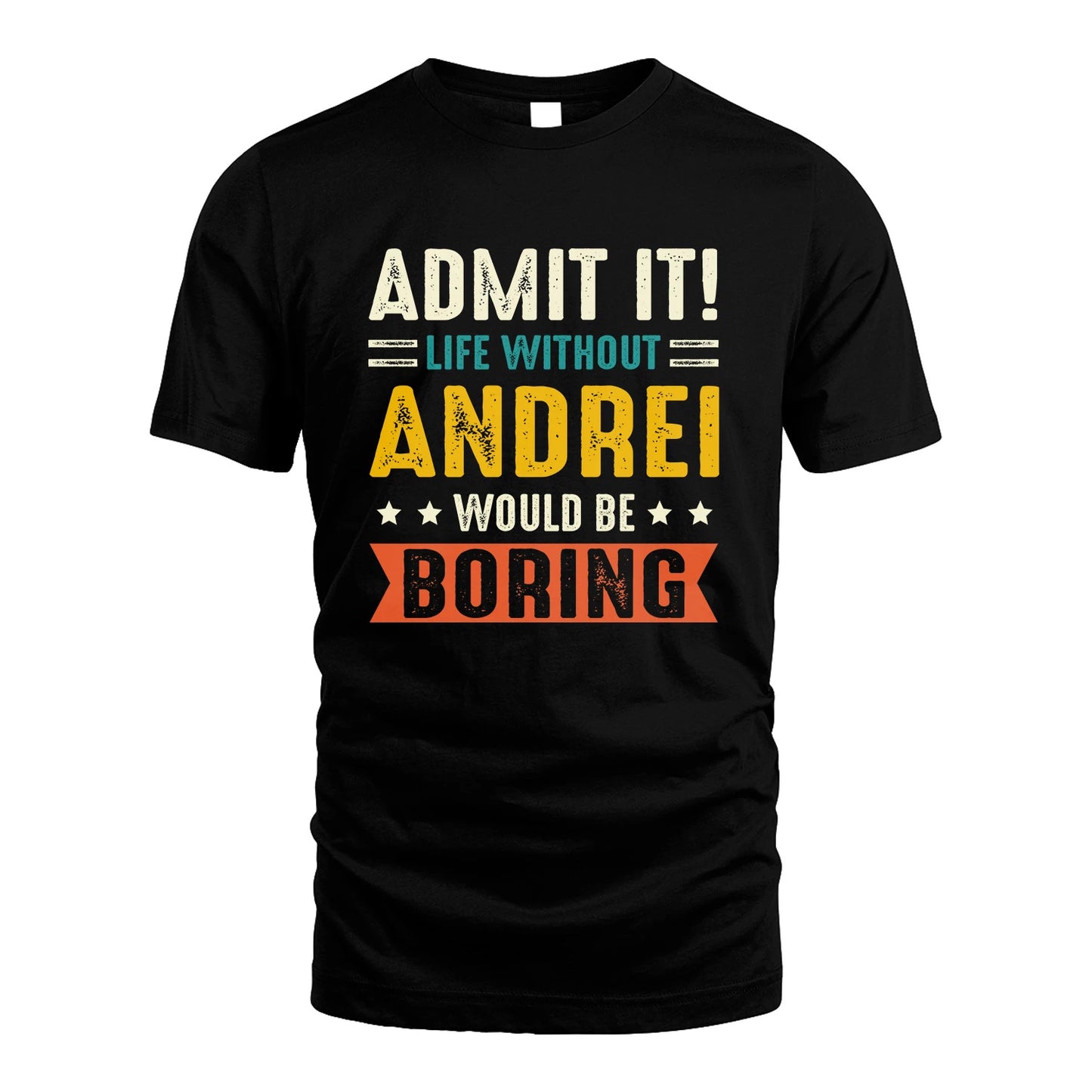 ANDREI 13K3-124–Personalized Funny Quote Apparel “Life Without NAME Would Be Boring”