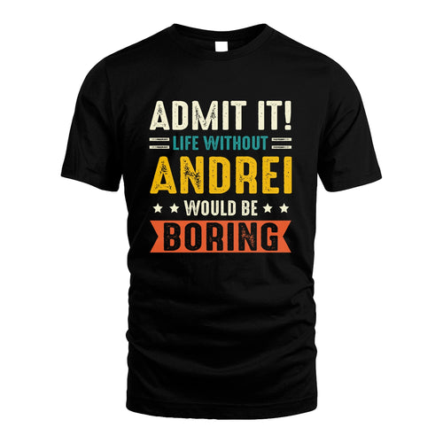ANDREI 13K3-124–Personalized Funny Quote Apparel “Life Without NAME Would Be Boring”