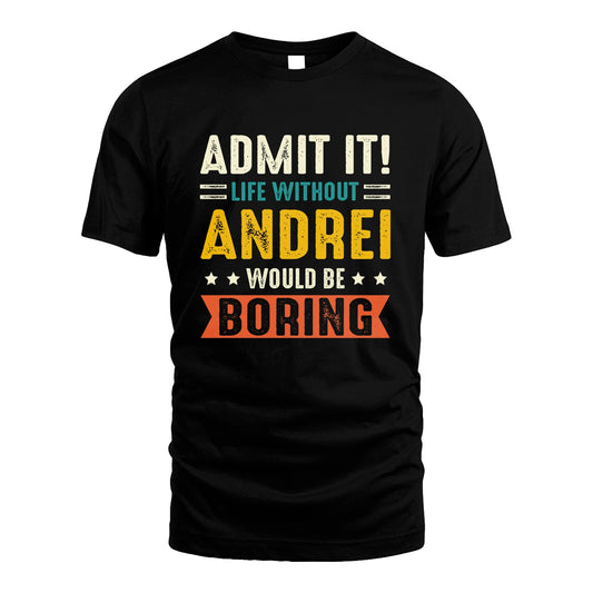 ANDREI 13K3-124–Personalized Funny Quote Apparel “Life Without NAME Would Be Boring”