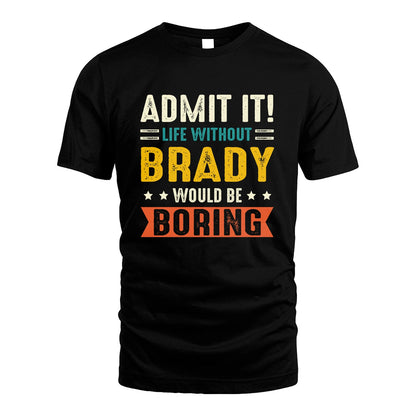 BRADY 13K3-124–Personalized Funny Quote Apparel “Life Without NAME Would Be Boring”