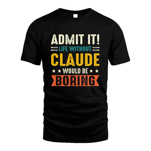 CLAUDE 13K3-124–Personalized Funny Quote Apparel “Life Without NAME Would Be Boring”