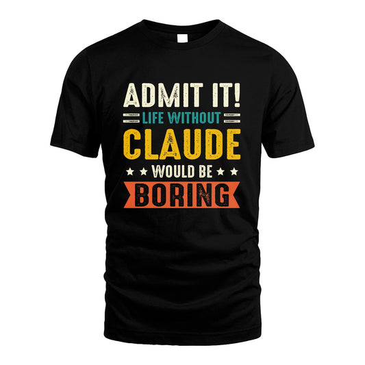 CLAUDE 13K3-124–Personalized Funny Quote Apparel “Life Without NAME Would Be Boring”