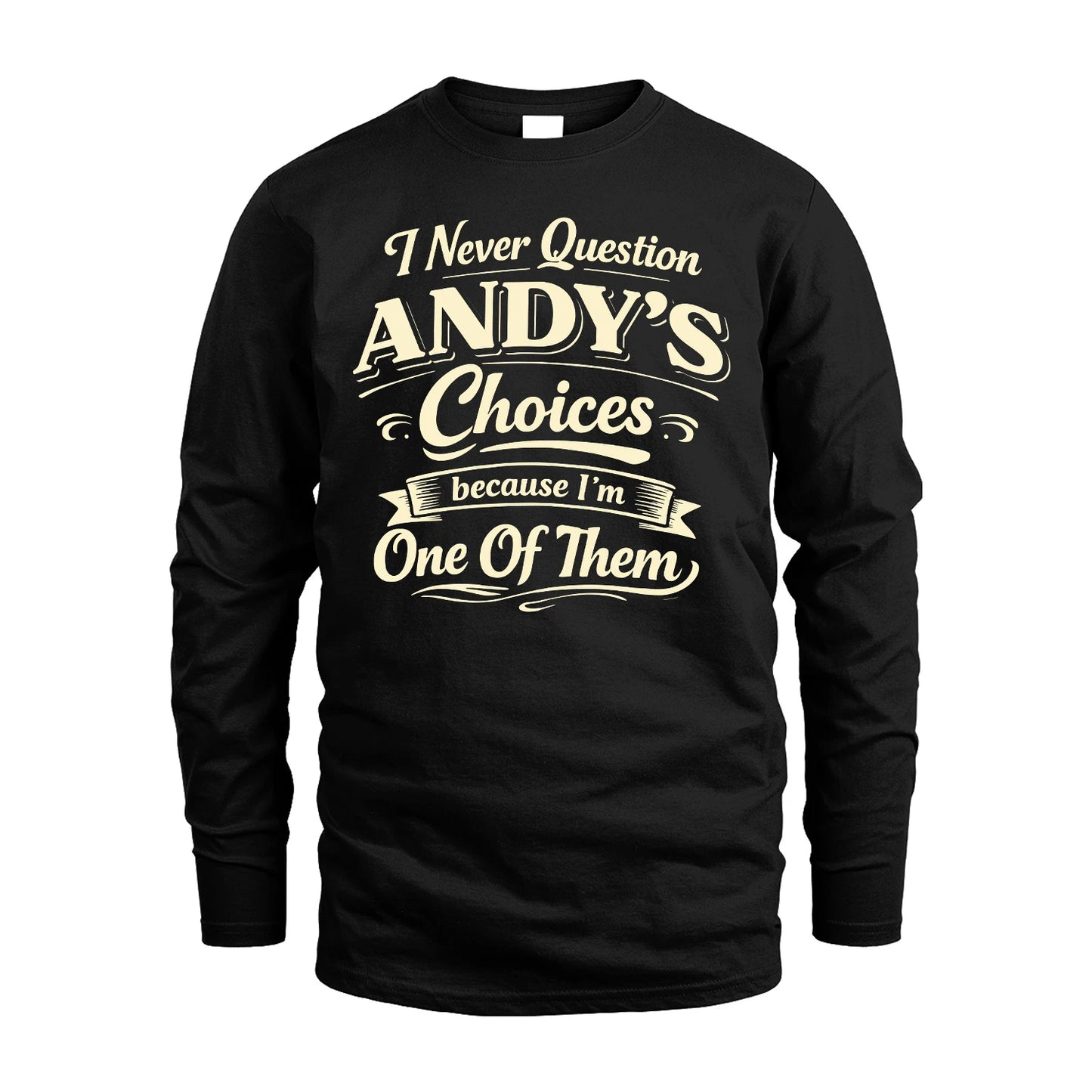 ANDY 13K1-532 I Never Question... Choices Because I'm One Of Them