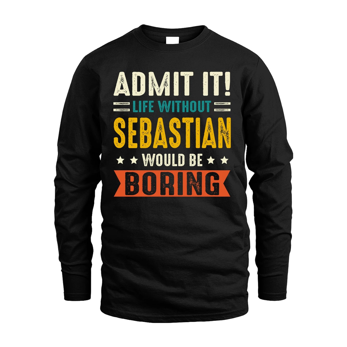 SEBASTIAN 13K1-124–Personalized Funny Quote Apparel “Life Without NAME Would Be Boring”