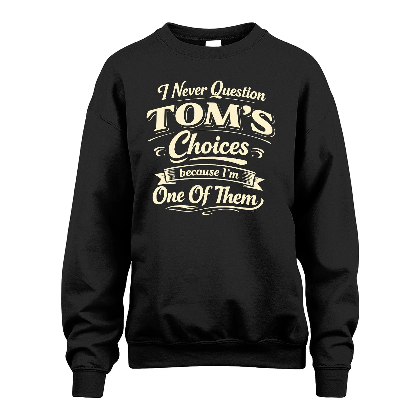 TOM 13K1-532 I Never Question... Choices Because I'm One Of Them