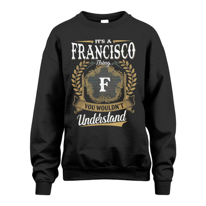 FRANCISCO 13K1-1–Personalized Name Quote Apparel “It’s an NAME Thing You Wouldn’t Understand”