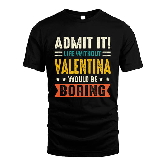 VALENTINA 13K2-124–Personalized Funny Quote Apparel “Life Without NAME Would Be Boring”