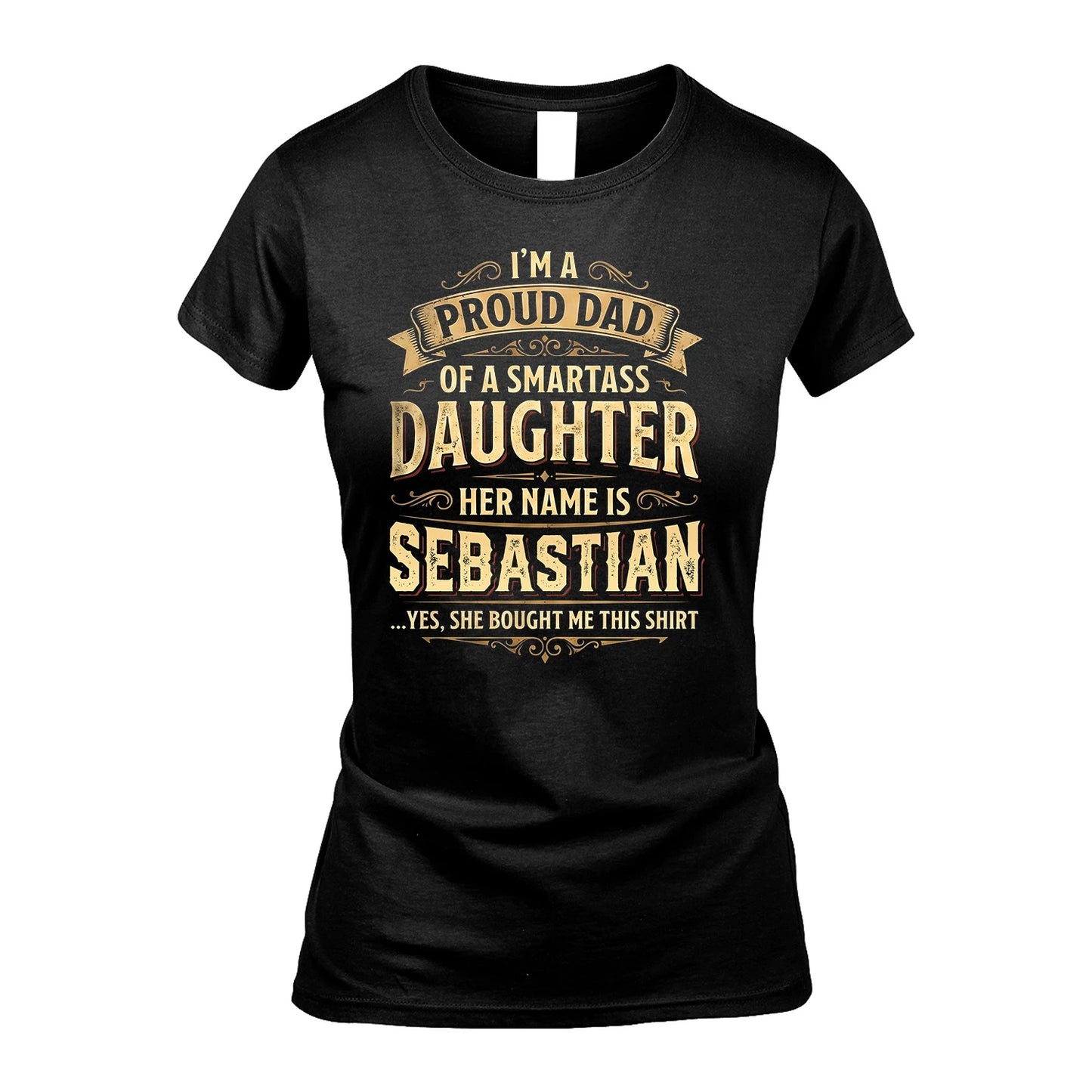 SEBASTIAN 13K1-356 I'm A Proud Dad Of A Smartass Daughter Her Name Is...