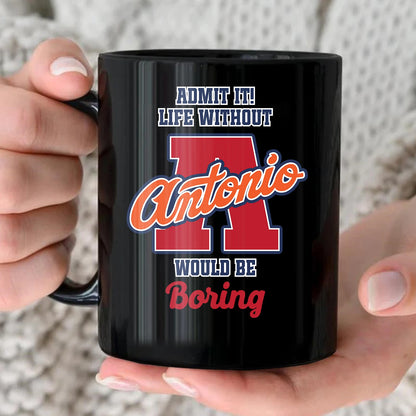 Admit It Life Without Your Name Would Be Boring Sporty Mug ANTONIO 13K1 MG17