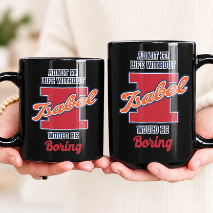 Admit It Life Without Your Name Would Be Boring Sporty Mug ISABEL 13K1 MG17