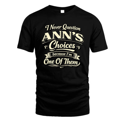 ANN 13K1-532 I Never Question... Choices Because I'm One Of Them