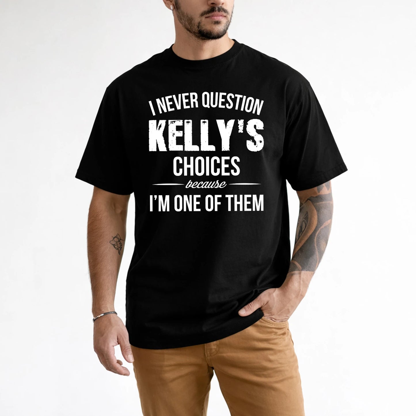 KELLY 13K1-441 Personalized "I Never Question ... Choices Because I'm One Of Them"