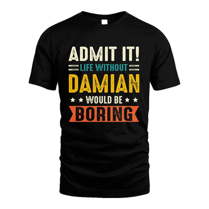 DAMIAN 13K2-124–Personalized Funny Quote Apparel “Life Without NAME Would Be Boring”