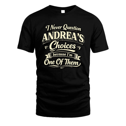 ANDREA 13K1-532 I Never Question... Choices Because I'm One Of Them