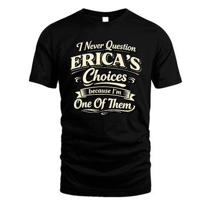 ERICA 13K1-532 I Never Question... Choices Because I'm One Of Them