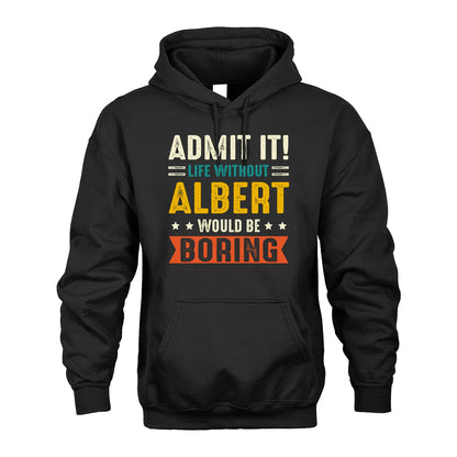 ALBERT 13K1-124–Personalized Funny Quote Apparel “Life Without NAME Would Be Boring”