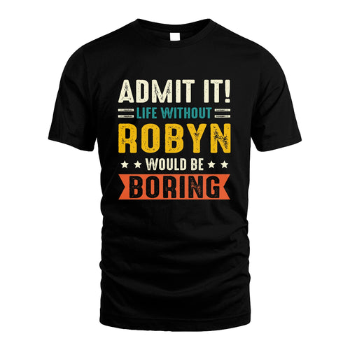 ROBYN 13K3-124–Personalized Funny Quote Apparel “Life Without NAME Would Be Boring”