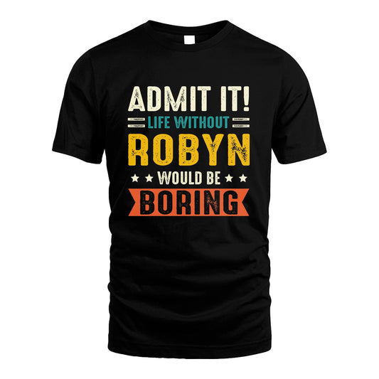 ROBYN 13K3-124–Personalized Funny Quote Apparel “Life Without NAME Would Be Boring”