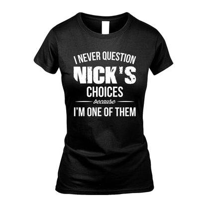 NICK 13K1-441 Personalized "I Never Question ... Choices Because I'm One Of Them"