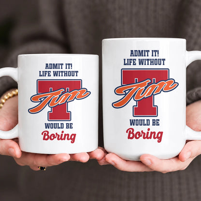 Admit It Life Without Your Name Would Be Boring Sporty Mug TIM 13K1 MG17