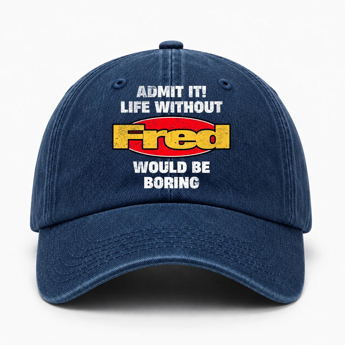Admit It Life Without Your Name Would Be Boring Funny Washed Cap FRED 13K1 C169PF