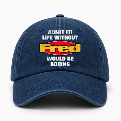 Admit It Life Without Your Name Would Be Boring Funny Washed Cap FRED 13K1 C169PF