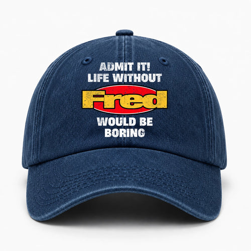 Admit It Life Without Your Name Would Be Boring Funny Washed Cap FRED 13K1 C169PF