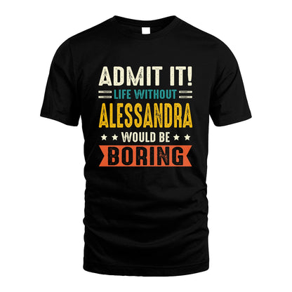 ALESSANDRA 13K3-124–Personalized Funny Quote Apparel “Life Without NAME Would Be Boring”