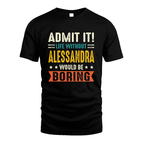 ALESSANDRA 13K3-124–Personalized Funny Quote Apparel “Life Without NAME Would Be Boring”