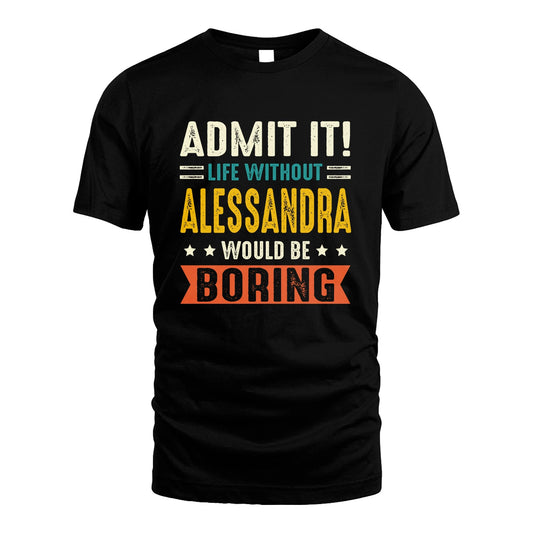 ALESSANDRA 13K3-124–Personalized Funny Quote Apparel “Life Without NAME Would Be Boring”