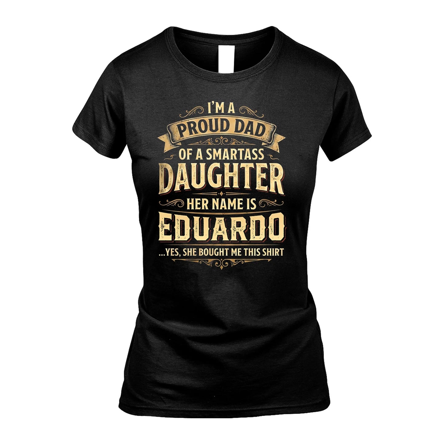EDUARDO 13K1-356 I'm A Proud Dad Of A Smartass Daughter Her Name Is...