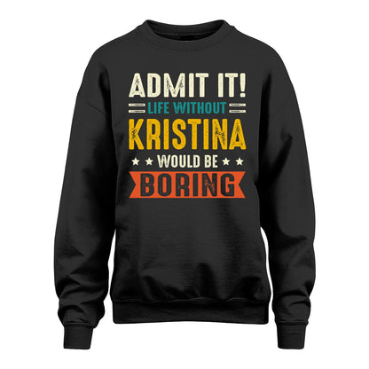 KRISTINA 13K2-124–Personalized Funny Quote Apparel “Life Without NAME Would Be Boring”