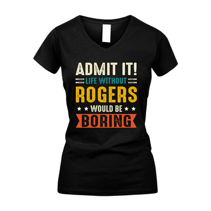ROGERS 13K1-124–Personalized Funny Quote Apparel “Life Without NAME Would Be Boring”