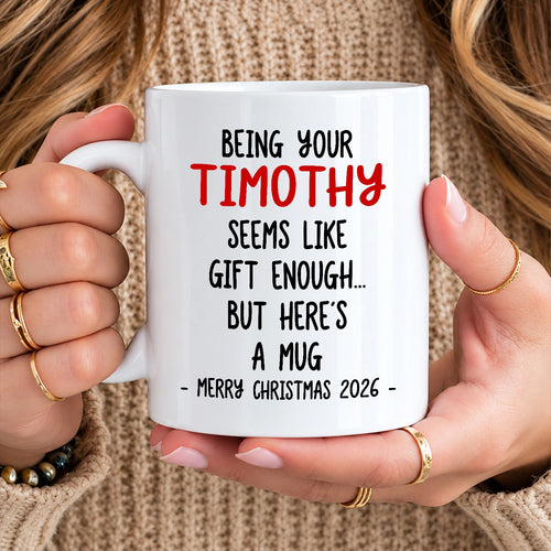 Being Your Name Seems Like Gift Enough Funny Christmas Mug Gift TIMOTHY 13K1 MG33