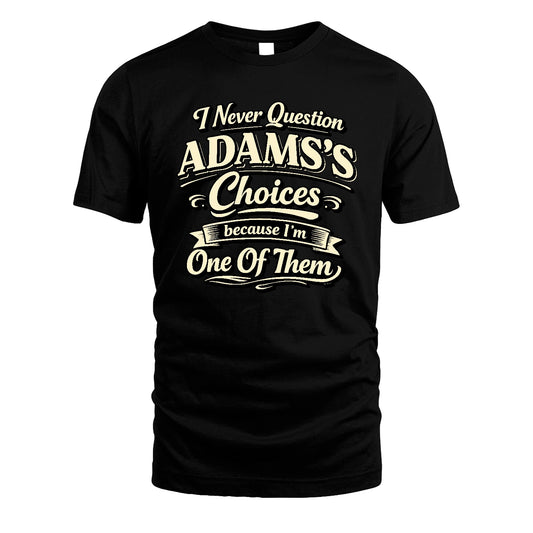 ADAMS 13K1-532 I Never Question... Choices Because I'm One Of Them