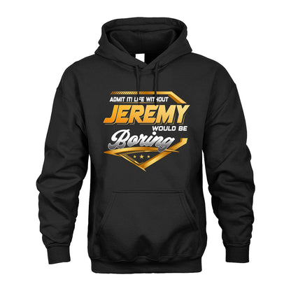 JEREMY 13K1-513 Personalized "Admit It! Life Without ... Would Be Boring"