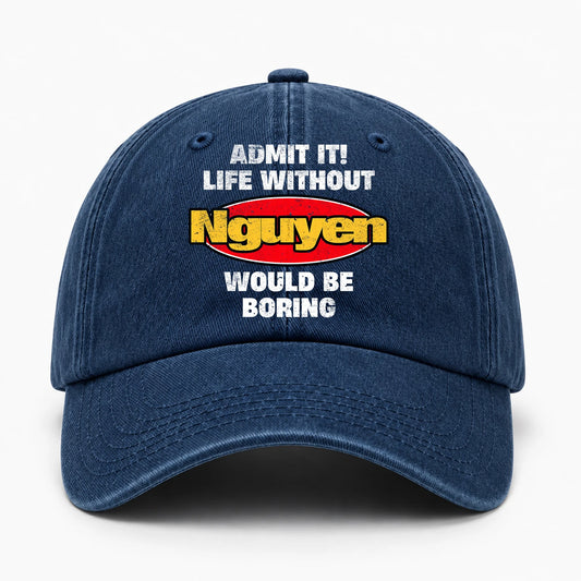 Admit It Life Without Your Name Would Be Boring Funny Washed Cap NGUYEN 13K1 C169PF