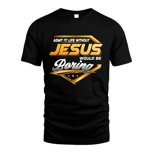 JESUS 13K1-513 Personalized "Admit It! Life Without ... Would Be Boring"