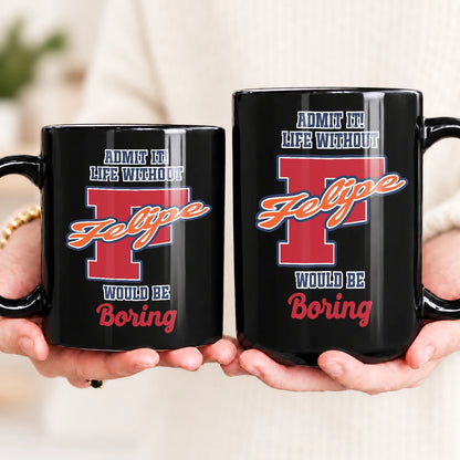 Admit It Life Without Your Name Would Be Boring Sporty Mug FELIPE 13K1 MG17