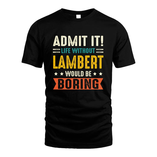 LAMBERT 13K3-124–Personalized Funny Quote Apparel “Life Without NAME Would Be Boring”