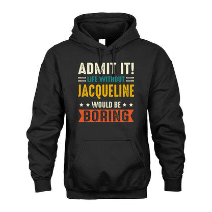 JACQUELINE 13K1-124–Personalized Funny Quote Apparel “Life Without NAME Would Be Boring”
