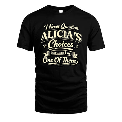 ALICIA 13K1-532 I Never Question... Choices Because I'm One Of Them