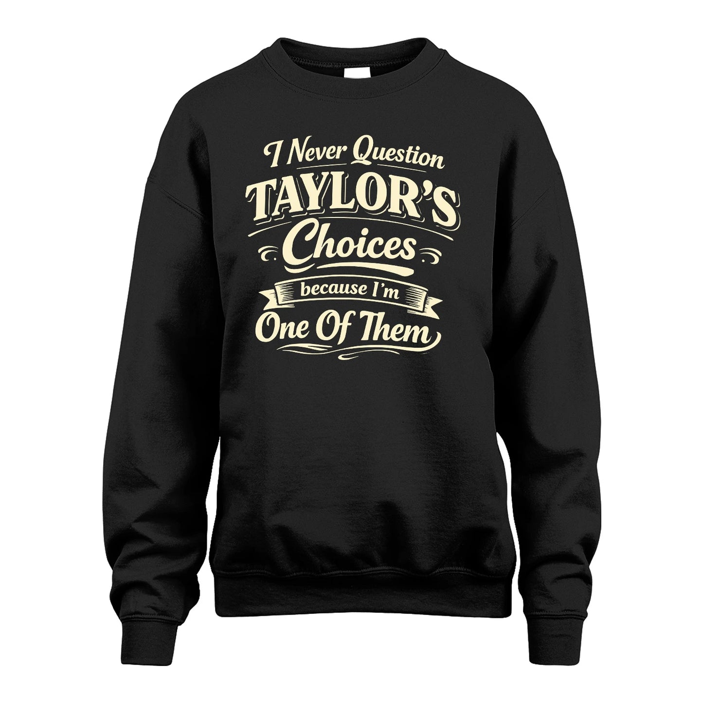 TAYLOR 13K1-532 I Never Question... Choices Because I'm One Of Them