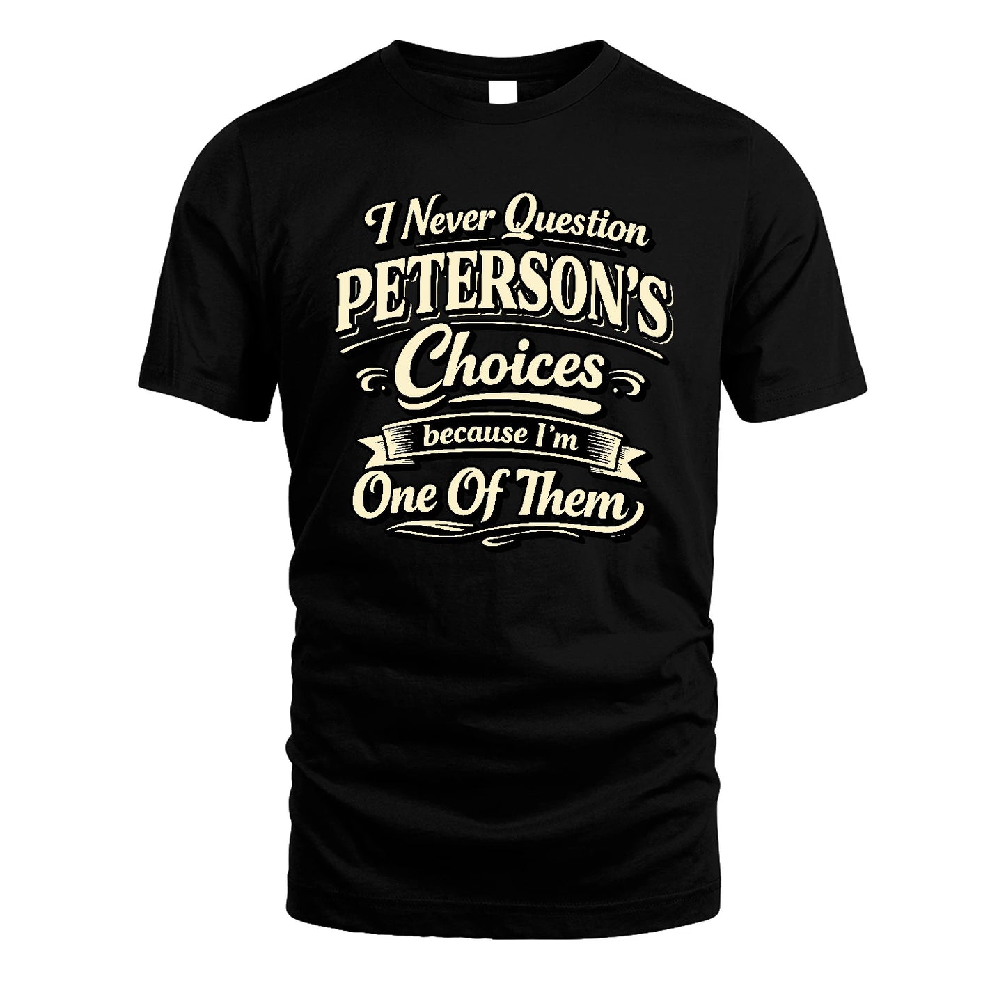 PETERSON 13K1-532 I Never Question... Choices Because I'm One Of Them