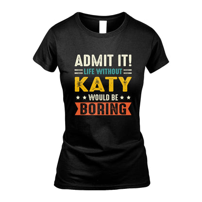KATY 13K3-124–Personalized Funny Quote Apparel “Life Without NAME Would Be Boring”