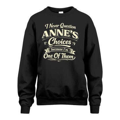 ANNE 13K1-532 I Never Question... Choices Because I'm One Of Them