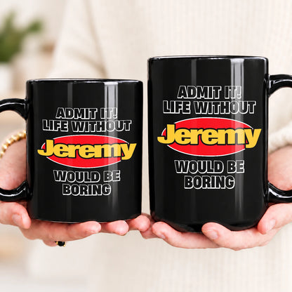 Admit It Life Without Your Name Would Be Boring Vintage Mug JEREMY 13K1 MG11