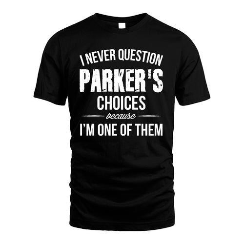 PARKER 13K1-441 Personalized "I Never Question ... Choices Because I'm One Of Them"