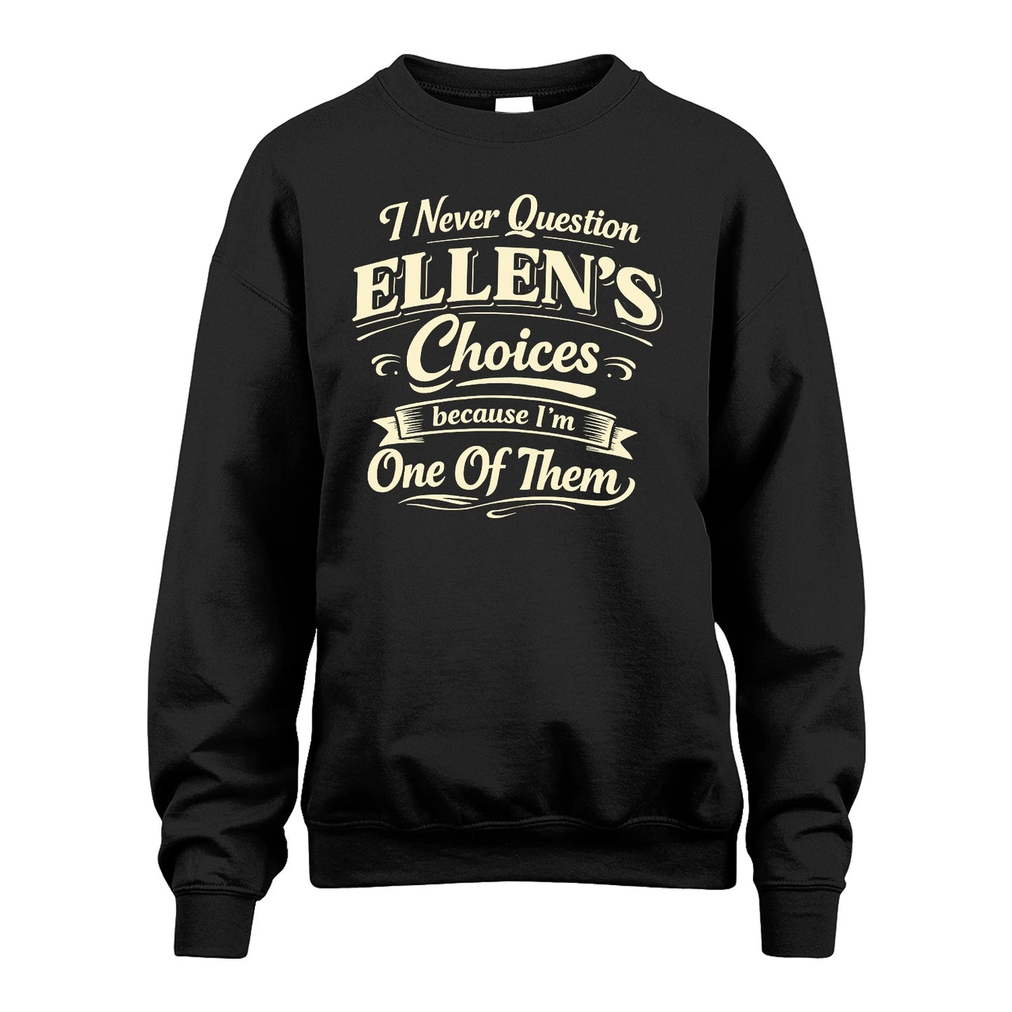 ELLEN 13K1-532 I Never Question... Choices Because I'm One Of Them